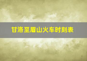 甘洛至眉山火车时刻表