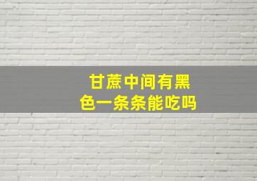 甘蔗中间有黑色一条条能吃吗