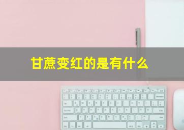 甘蔗变红的是有什么