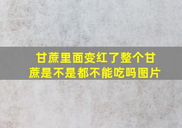 甘蔗里面变红了整个甘蔗是不是都不能吃吗图片