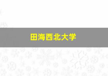 田海西北大学