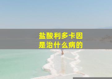 盐酸利多卡因是治什么病的