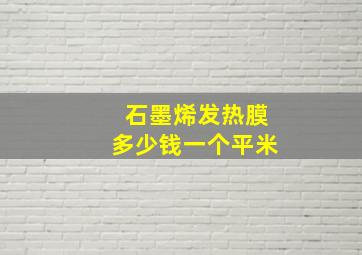 石墨烯发热膜多少钱一个平米