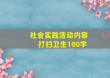 社会实践活动内容打扫卫生100字