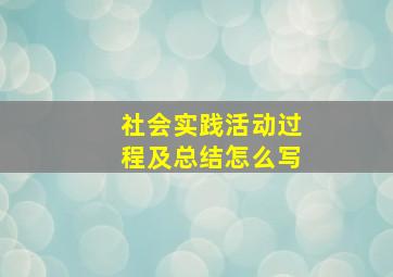 社会实践活动过程及总结怎么写