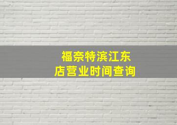 福奈特滨江东店营业时间查询