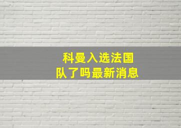 科曼入选法国队了吗最新消息