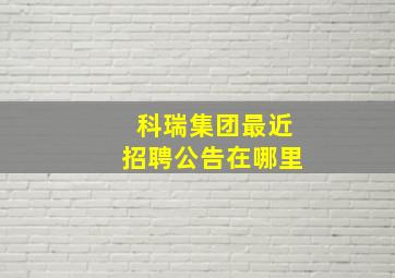 科瑞集团最近招聘公告在哪里