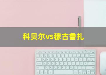 科贝尔vs穆古鲁扎