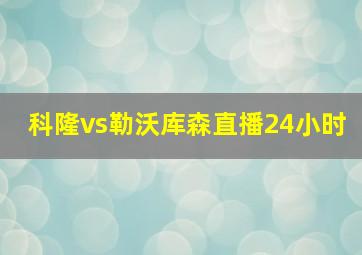 科隆vs勒沃库森直播24小时