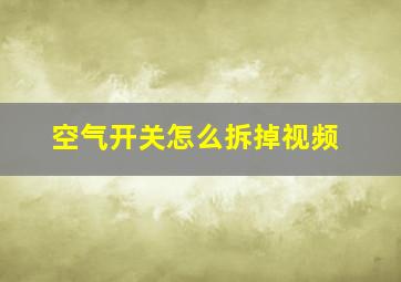 空气开关怎么拆掉视频