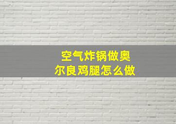 空气炸锅做奥尔良鸡腿怎么做