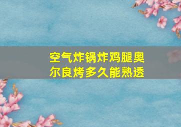 空气炸锅炸鸡腿奥尔良烤多久能熟透