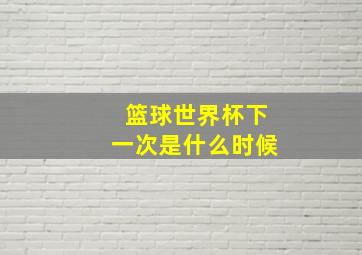 篮球世界杯下一次是什么时候