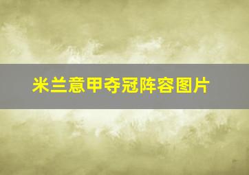 米兰意甲夺冠阵容图片