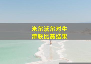 米尔沃尔对牛津联比赛结果