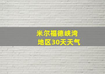 米尔福德峡湾地区30天天气