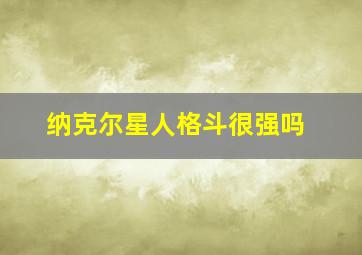 纳克尔星人格斗很强吗