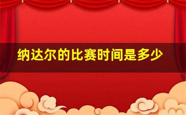 纳达尔的比赛时间是多少