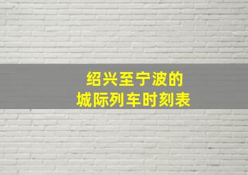 绍兴至宁波的城际列车时刻表