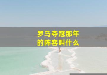 罗马夺冠那年的阵容叫什么