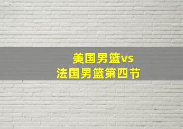 美国男篮vs法国男篮第四节