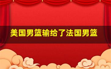 美国男篮输给了法国男篮