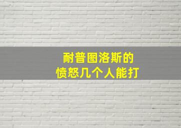 耐普图洛斯的愤怒几个人能打