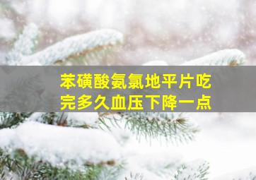 苯磺酸氨氯地平片吃完多久血压下降一点