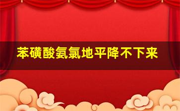 苯磺酸氨氯地平降不下来