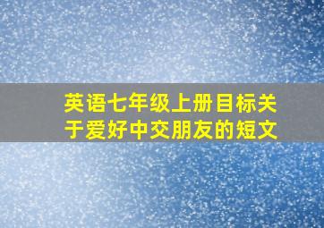 英语七年级上册目标关于爱好中交朋友的短文