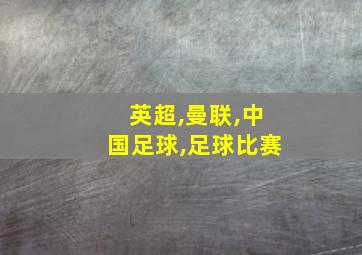 英超,曼联,中国足球,足球比赛