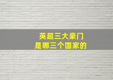 英超三大豪门是哪三个国家的