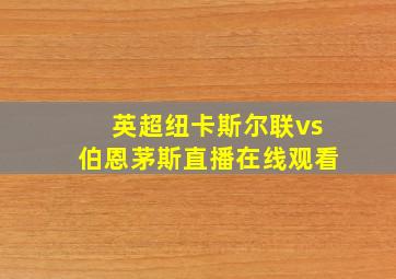 英超纽卡斯尔联vs伯恩茅斯直播在线观看