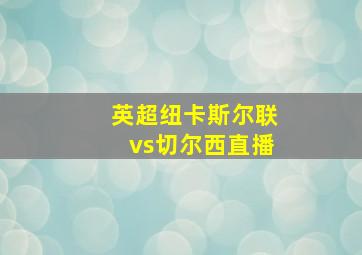 英超纽卡斯尔联vs切尔西直播