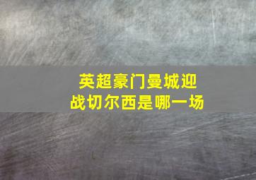 英超豪门曼城迎战切尔西是哪一场