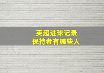 英超进球记录保持者有哪些人