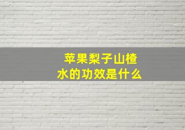 苹果梨子山楂水的功效是什么