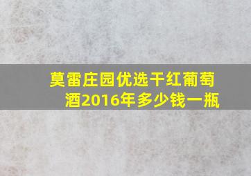 莫雷庄园优选干红葡萄酒2016年多少钱一瓶