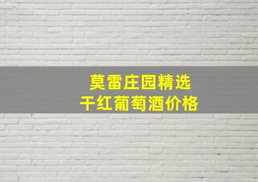 莫雷庄园精选干红葡萄酒价格