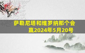 萨勒尼塔和维罗纳那个会赢2024年5月20号