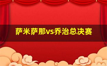 萨米萨那vs乔治总决赛