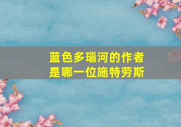 蓝色多瑙河的作者是哪一位施特劳斯