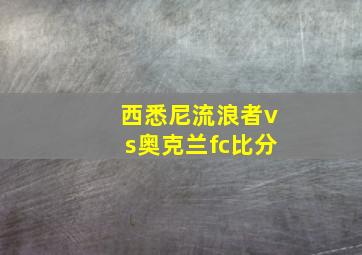 西悉尼流浪者vs奥克兰fc比分