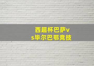 西超杯巴萨vs毕尔巴鄂竞技