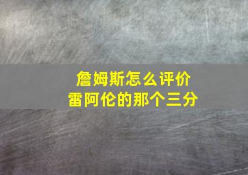 詹姆斯怎么评价雷阿伦的那个三分