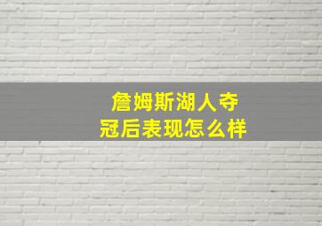 詹姆斯湖人夺冠后表现怎么样