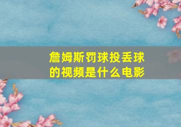 詹姆斯罚球投丢球的视频是什么电影