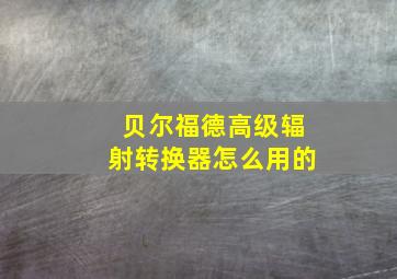 贝尔福德高级辐射转换器怎么用的