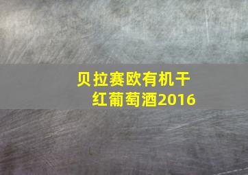 贝拉赛欧有机干红葡萄酒2016